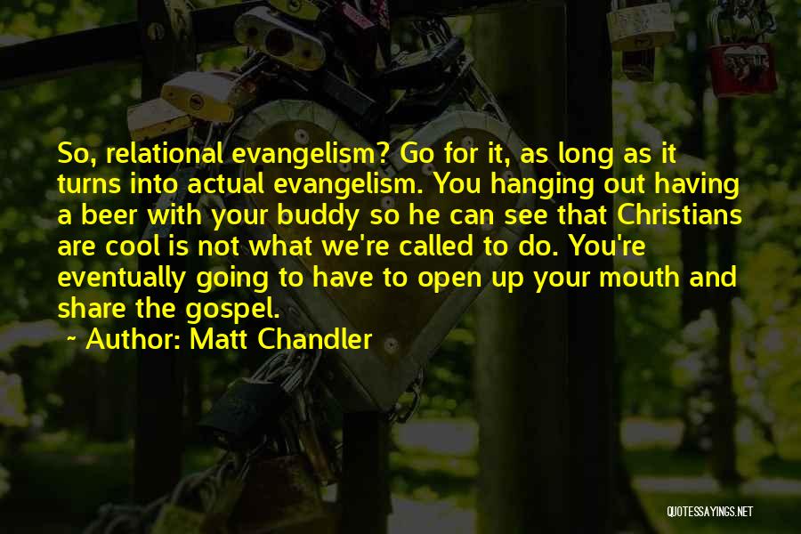 Matt Chandler Quotes: So, Relational Evangelism? Go For It, As Long As It Turns Into Actual Evangelism. You Hanging Out Having A Beer