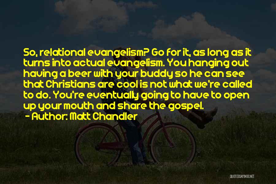 Matt Chandler Quotes: So, Relational Evangelism? Go For It, As Long As It Turns Into Actual Evangelism. You Hanging Out Having A Beer