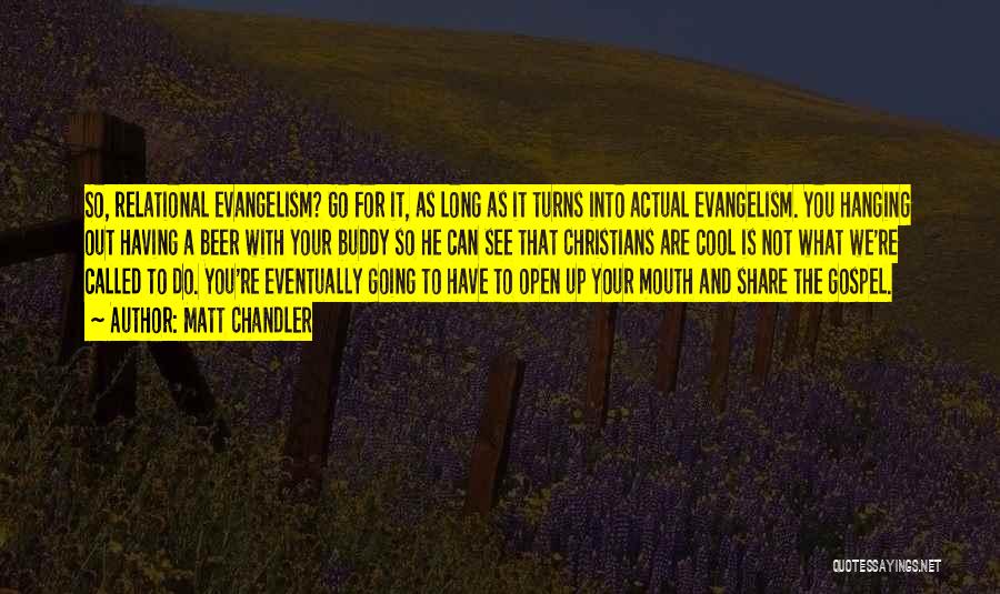 Matt Chandler Quotes: So, Relational Evangelism? Go For It, As Long As It Turns Into Actual Evangelism. You Hanging Out Having A Beer