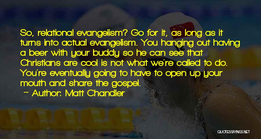Matt Chandler Quotes: So, Relational Evangelism? Go For It, As Long As It Turns Into Actual Evangelism. You Hanging Out Having A Beer