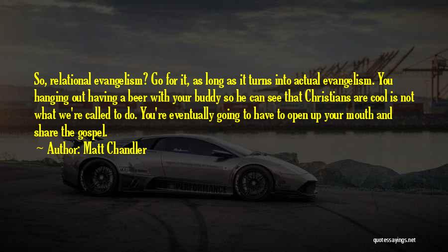 Matt Chandler Quotes: So, Relational Evangelism? Go For It, As Long As It Turns Into Actual Evangelism. You Hanging Out Having A Beer