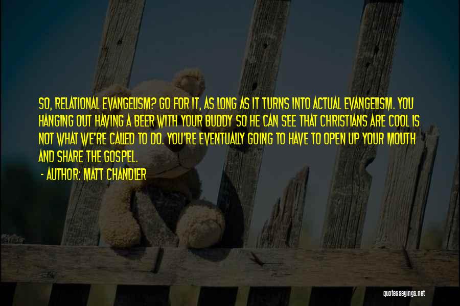 Matt Chandler Quotes: So, Relational Evangelism? Go For It, As Long As It Turns Into Actual Evangelism. You Hanging Out Having A Beer