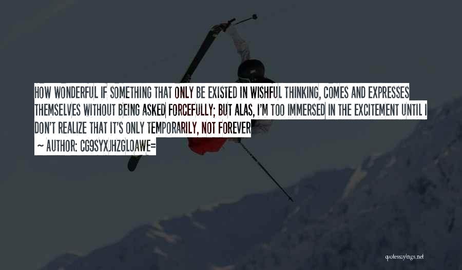 CG9sYXJhZGl0aWE= Quotes: How Wonderful If Something That Only Be Existed In Wishful Thinking, Comes And Expresses Themselves Without Being Asked Forcefully; But