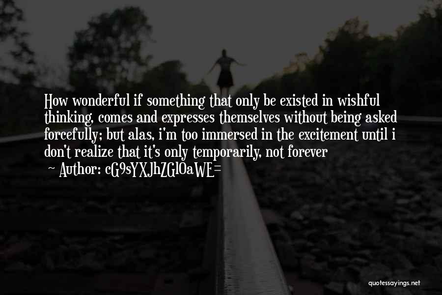 CG9sYXJhZGl0aWE= Quotes: How Wonderful If Something That Only Be Existed In Wishful Thinking, Comes And Expresses Themselves Without Being Asked Forcefully; But