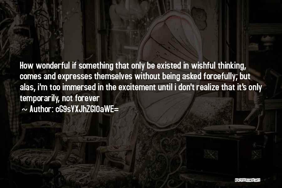 CG9sYXJhZGl0aWE= Quotes: How Wonderful If Something That Only Be Existed In Wishful Thinking, Comes And Expresses Themselves Without Being Asked Forcefully; But