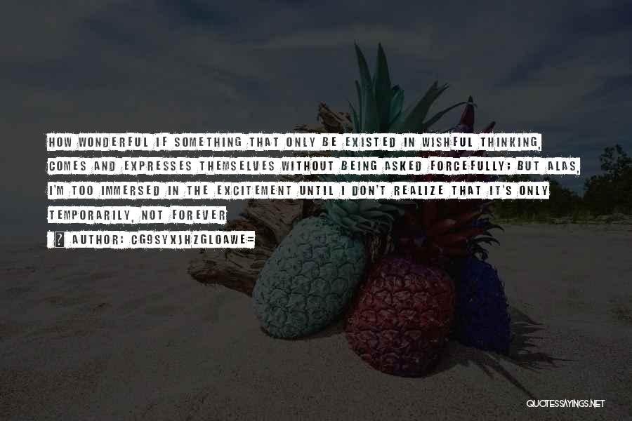 CG9sYXJhZGl0aWE= Quotes: How Wonderful If Something That Only Be Existed In Wishful Thinking, Comes And Expresses Themselves Without Being Asked Forcefully; But