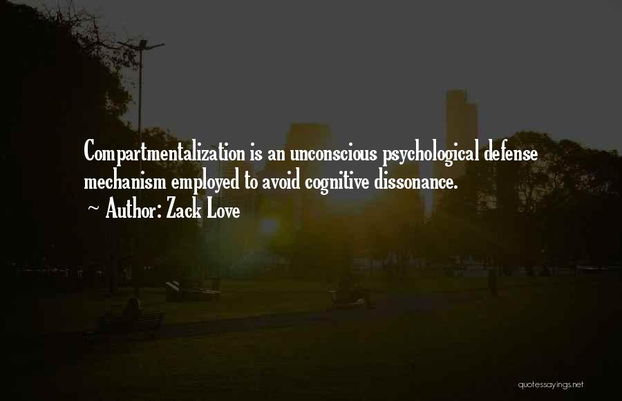 Zack Love Quotes: Compartmentalization Is An Unconscious Psychological Defense Mechanism Employed To Avoid Cognitive Dissonance.