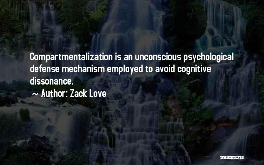 Zack Love Quotes: Compartmentalization Is An Unconscious Psychological Defense Mechanism Employed To Avoid Cognitive Dissonance.