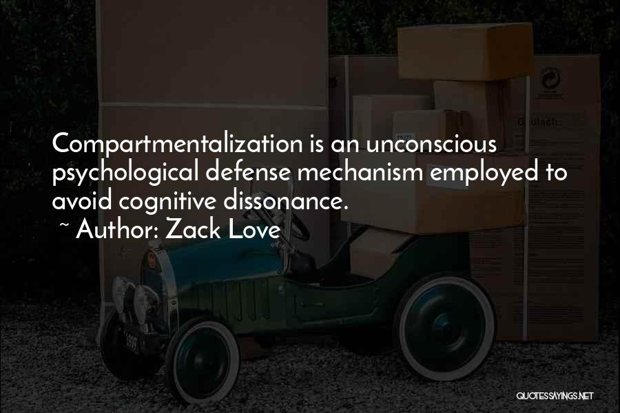 Zack Love Quotes: Compartmentalization Is An Unconscious Psychological Defense Mechanism Employed To Avoid Cognitive Dissonance.