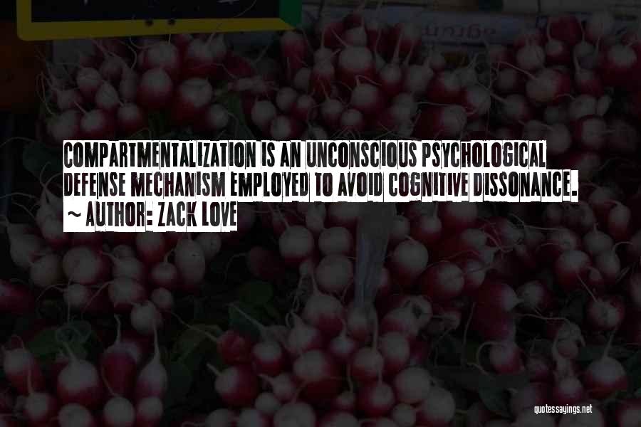 Zack Love Quotes: Compartmentalization Is An Unconscious Psychological Defense Mechanism Employed To Avoid Cognitive Dissonance.