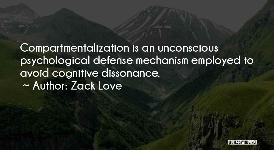 Zack Love Quotes: Compartmentalization Is An Unconscious Psychological Defense Mechanism Employed To Avoid Cognitive Dissonance.