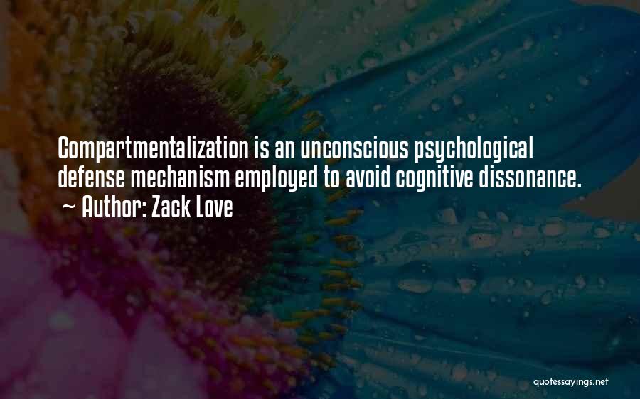 Zack Love Quotes: Compartmentalization Is An Unconscious Psychological Defense Mechanism Employed To Avoid Cognitive Dissonance.