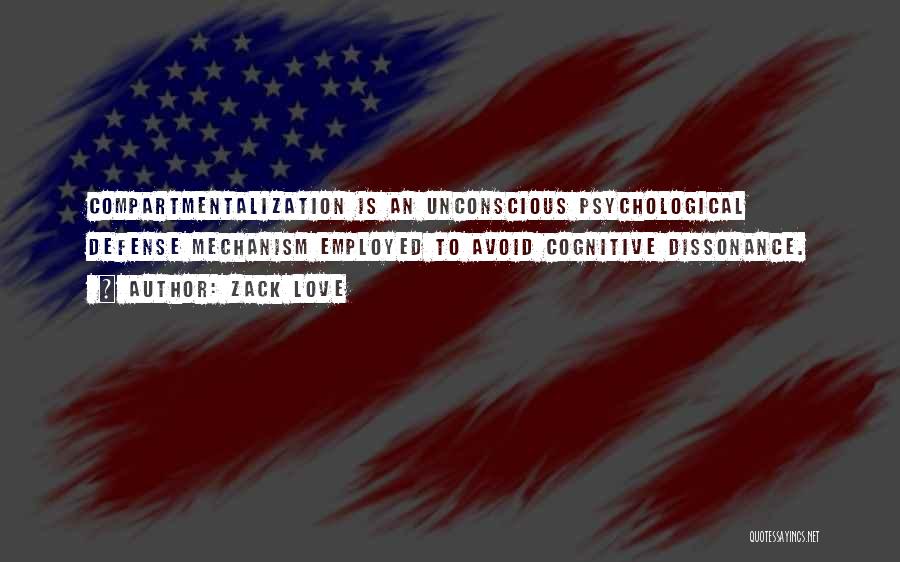 Zack Love Quotes: Compartmentalization Is An Unconscious Psychological Defense Mechanism Employed To Avoid Cognitive Dissonance.