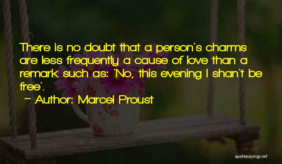 Marcel Proust Quotes: There Is No Doubt That A Person's Charms Are Less Frequently A Cause Of Love Than A Remark Such As: