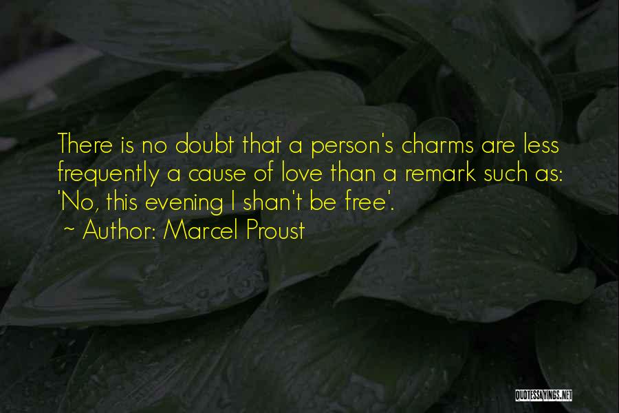 Marcel Proust Quotes: There Is No Doubt That A Person's Charms Are Less Frequently A Cause Of Love Than A Remark Such As: