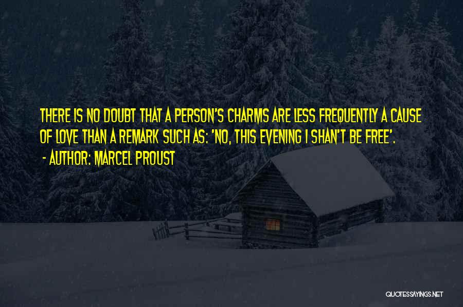 Marcel Proust Quotes: There Is No Doubt That A Person's Charms Are Less Frequently A Cause Of Love Than A Remark Such As: