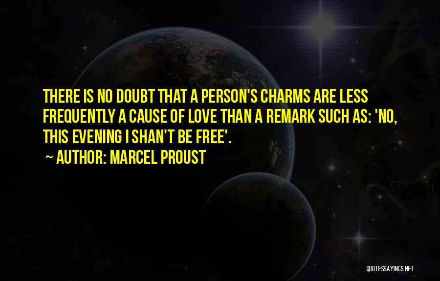 Marcel Proust Quotes: There Is No Doubt That A Person's Charms Are Less Frequently A Cause Of Love Than A Remark Such As:
