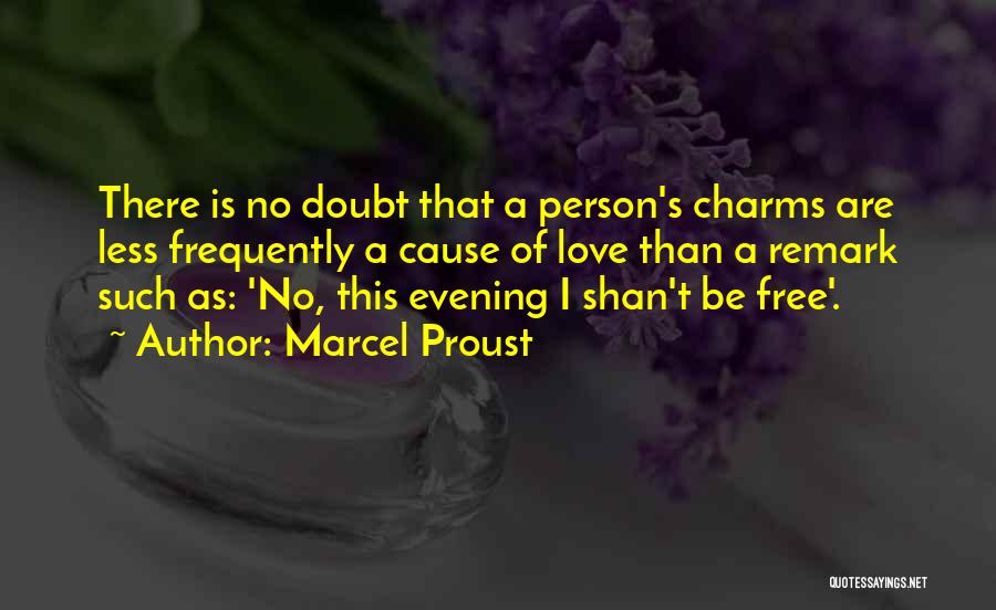 Marcel Proust Quotes: There Is No Doubt That A Person's Charms Are Less Frequently A Cause Of Love Than A Remark Such As: