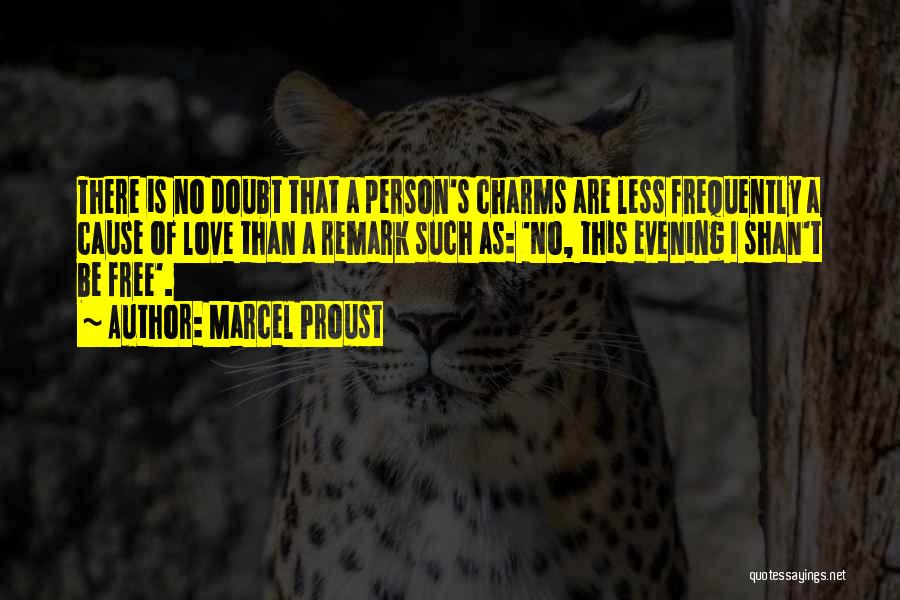 Marcel Proust Quotes: There Is No Doubt That A Person's Charms Are Less Frequently A Cause Of Love Than A Remark Such As: