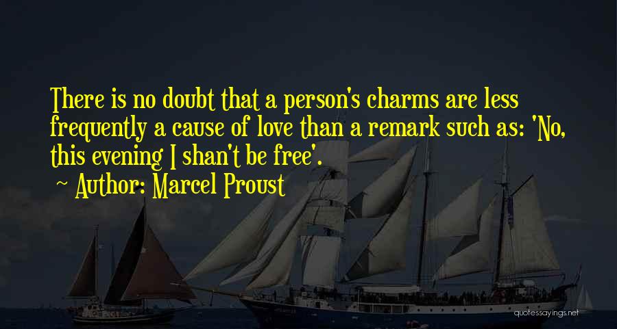 Marcel Proust Quotes: There Is No Doubt That A Person's Charms Are Less Frequently A Cause Of Love Than A Remark Such As: