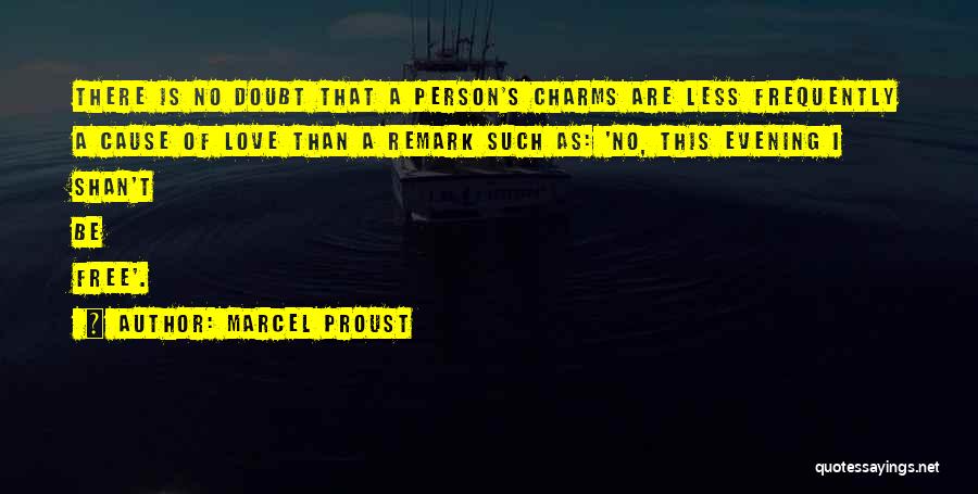 Marcel Proust Quotes: There Is No Doubt That A Person's Charms Are Less Frequently A Cause Of Love Than A Remark Such As: