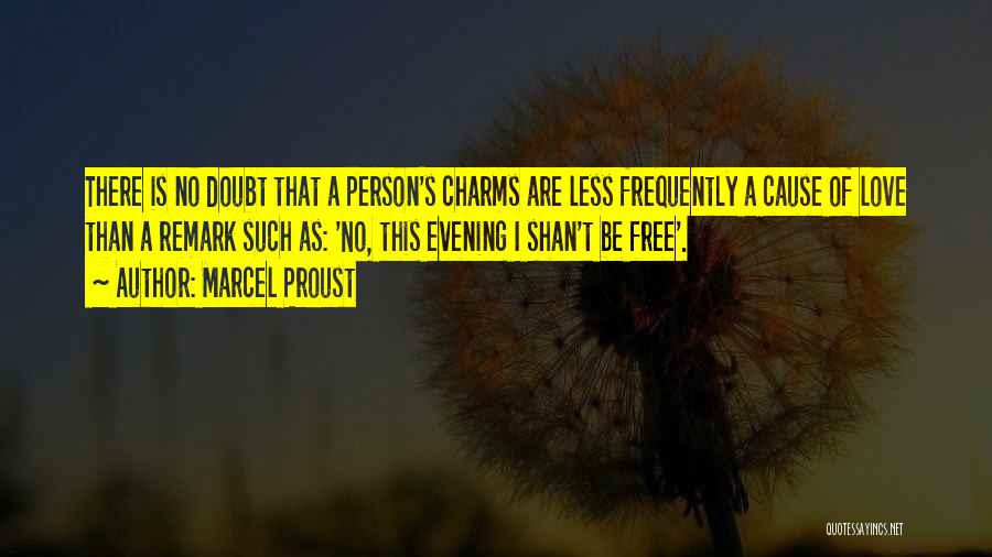 Marcel Proust Quotes: There Is No Doubt That A Person's Charms Are Less Frequently A Cause Of Love Than A Remark Such As: