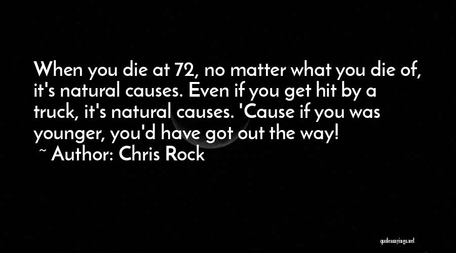 Chris Rock Quotes: When You Die At 72, No Matter What You Die Of, It's Natural Causes. Even If You Get Hit By