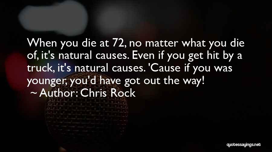 Chris Rock Quotes: When You Die At 72, No Matter What You Die Of, It's Natural Causes. Even If You Get Hit By