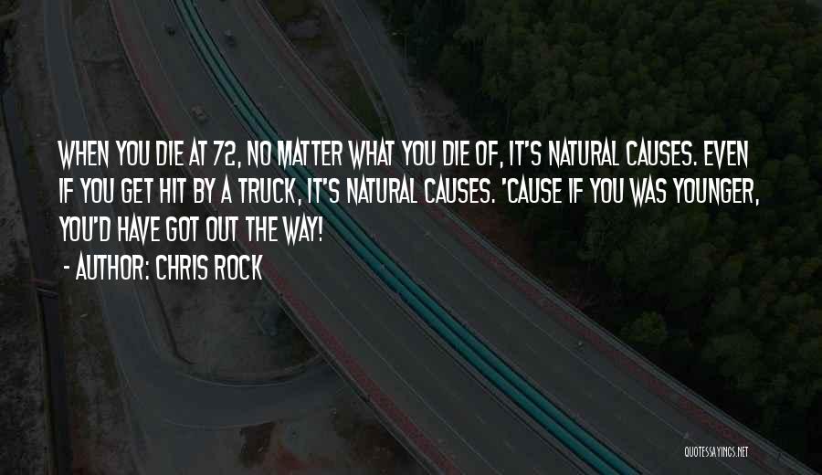 Chris Rock Quotes: When You Die At 72, No Matter What You Die Of, It's Natural Causes. Even If You Get Hit By