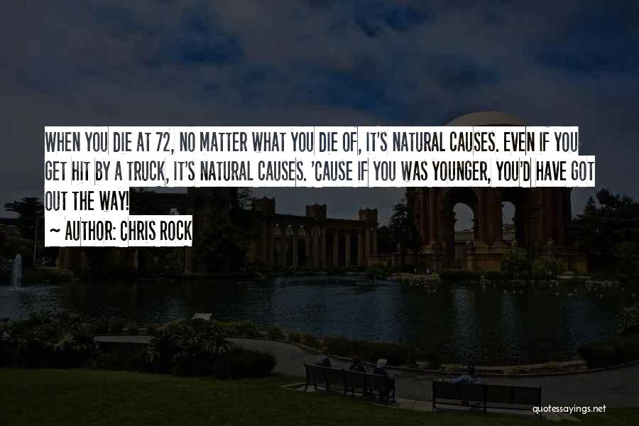 Chris Rock Quotes: When You Die At 72, No Matter What You Die Of, It's Natural Causes. Even If You Get Hit By