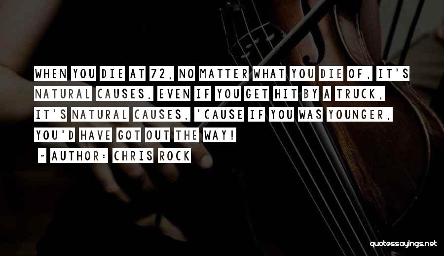 Chris Rock Quotes: When You Die At 72, No Matter What You Die Of, It's Natural Causes. Even If You Get Hit By