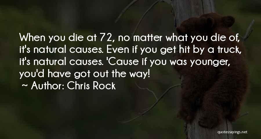 Chris Rock Quotes: When You Die At 72, No Matter What You Die Of, It's Natural Causes. Even If You Get Hit By
