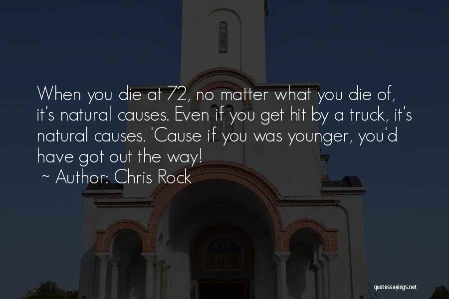 Chris Rock Quotes: When You Die At 72, No Matter What You Die Of, It's Natural Causes. Even If You Get Hit By