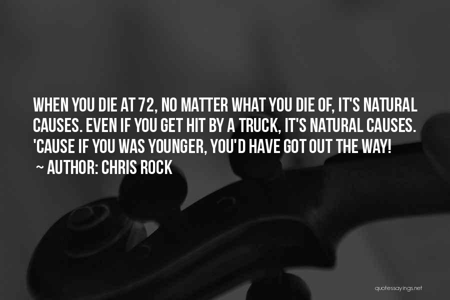 Chris Rock Quotes: When You Die At 72, No Matter What You Die Of, It's Natural Causes. Even If You Get Hit By