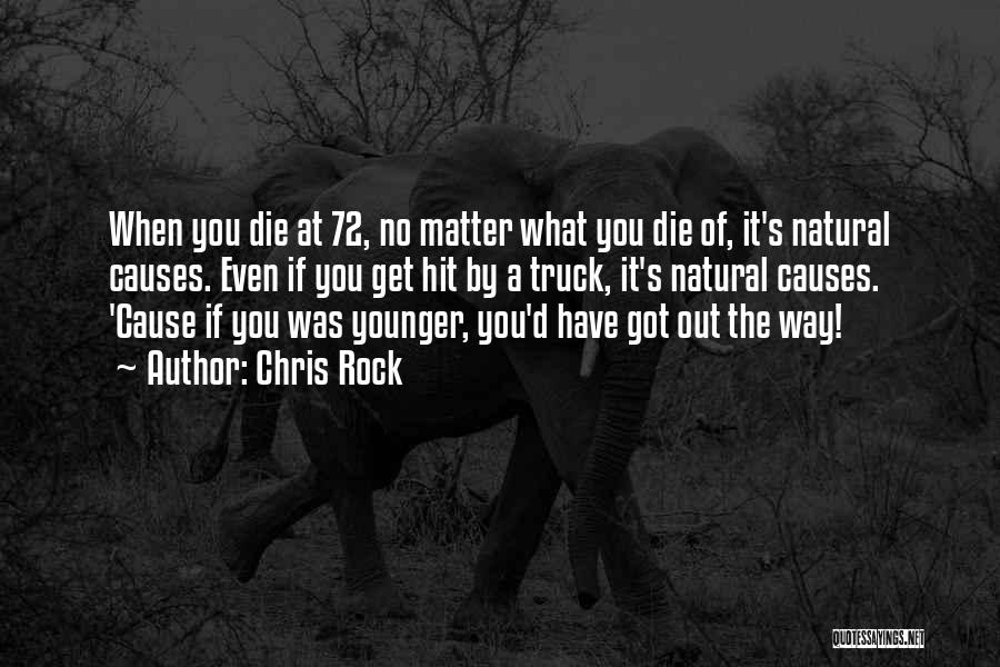 Chris Rock Quotes: When You Die At 72, No Matter What You Die Of, It's Natural Causes. Even If You Get Hit By