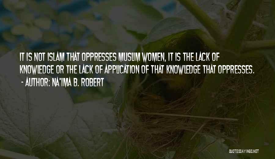 Na'ima B. Robert Quotes: It Is Not Islam That Oppresses Muslim Women, It Is The Lack Of Knowledge Or The Lack Of Application Of