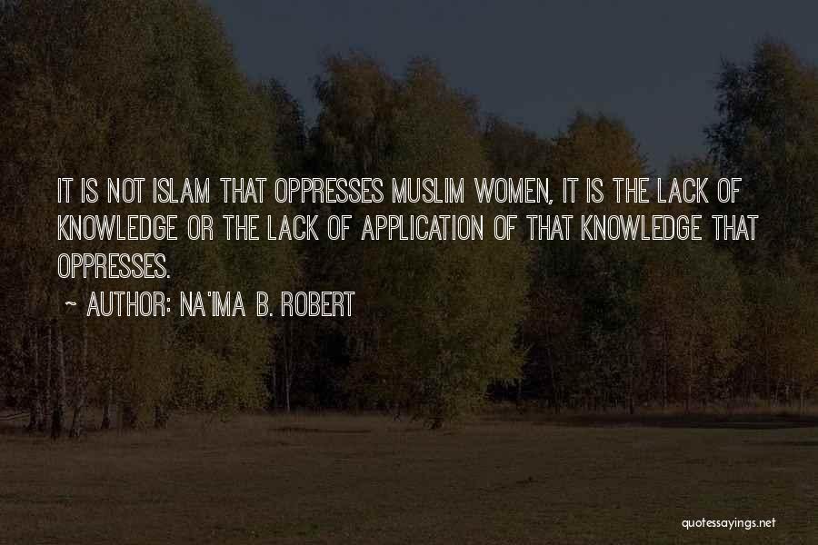 Na'ima B. Robert Quotes: It Is Not Islam That Oppresses Muslim Women, It Is The Lack Of Knowledge Or The Lack Of Application Of