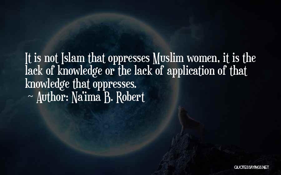 Na'ima B. Robert Quotes: It Is Not Islam That Oppresses Muslim Women, It Is The Lack Of Knowledge Or The Lack Of Application Of