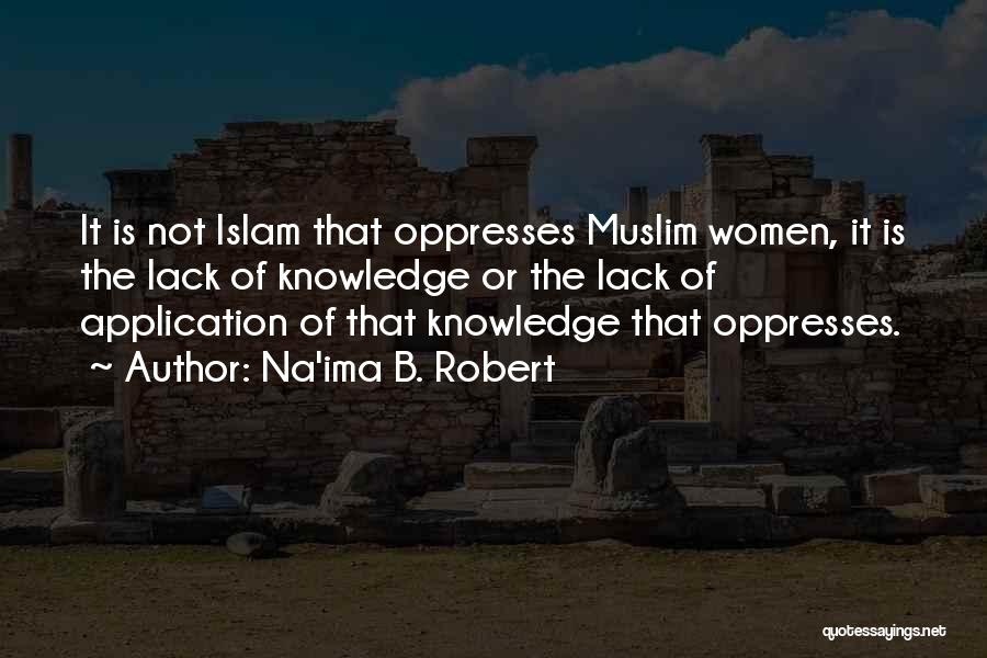 Na'ima B. Robert Quotes: It Is Not Islam That Oppresses Muslim Women, It Is The Lack Of Knowledge Or The Lack Of Application Of