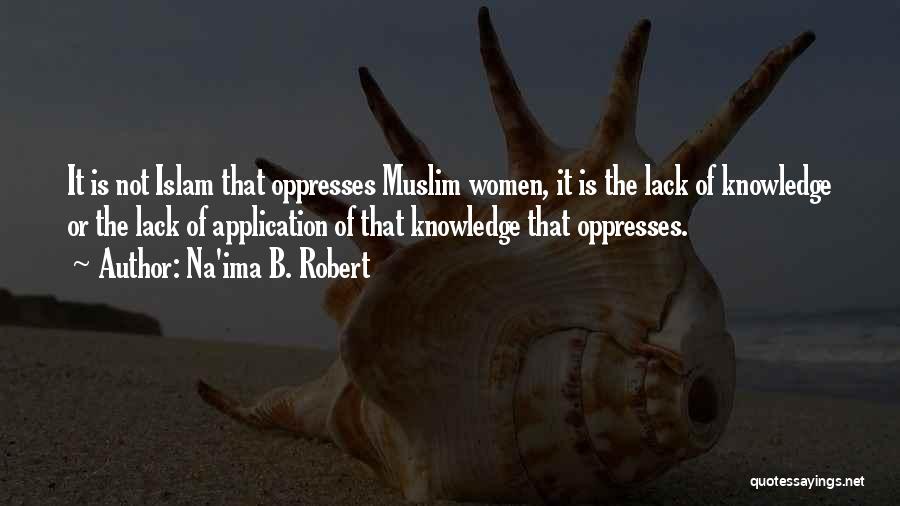 Na'ima B. Robert Quotes: It Is Not Islam That Oppresses Muslim Women, It Is The Lack Of Knowledge Or The Lack Of Application Of