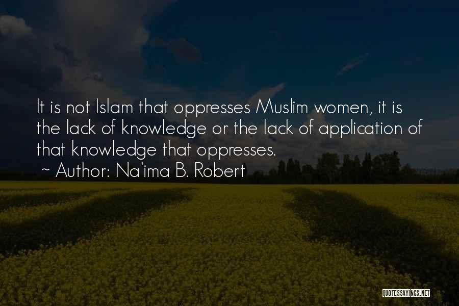 Na'ima B. Robert Quotes: It Is Not Islam That Oppresses Muslim Women, It Is The Lack Of Knowledge Or The Lack Of Application Of