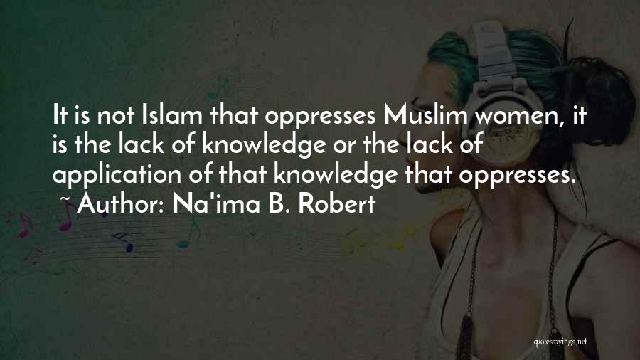 Na'ima B. Robert Quotes: It Is Not Islam That Oppresses Muslim Women, It Is The Lack Of Knowledge Or The Lack Of Application Of