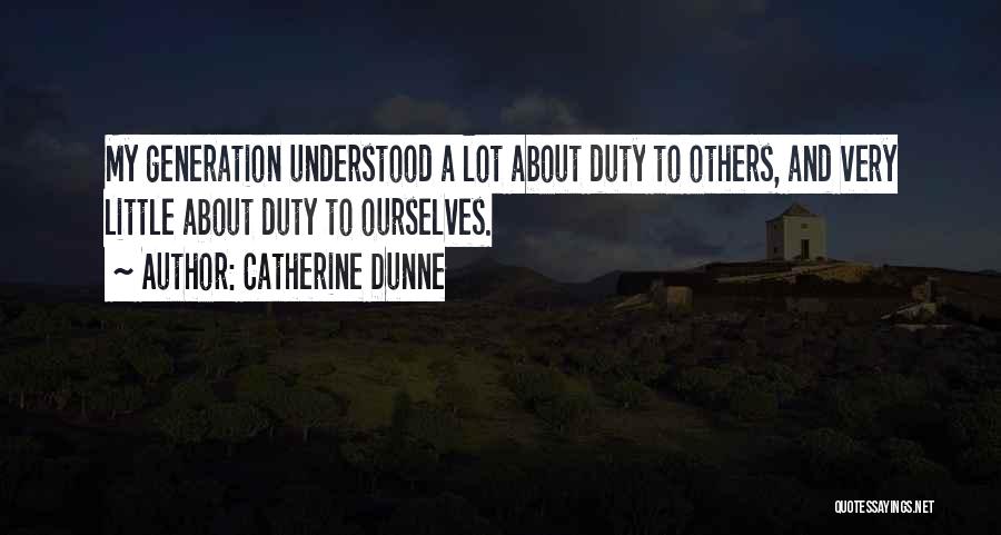 Catherine Dunne Quotes: My Generation Understood A Lot About Duty To Others, And Very Little About Duty To Ourselves.