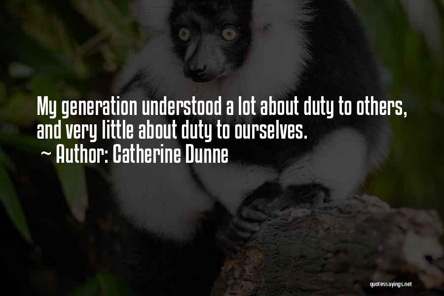 Catherine Dunne Quotes: My Generation Understood A Lot About Duty To Others, And Very Little About Duty To Ourselves.