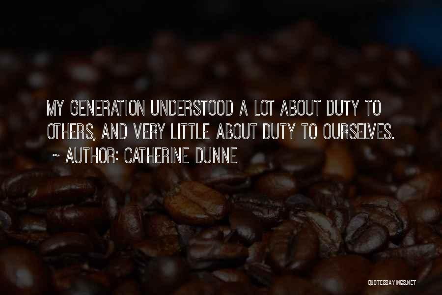 Catherine Dunne Quotes: My Generation Understood A Lot About Duty To Others, And Very Little About Duty To Ourselves.