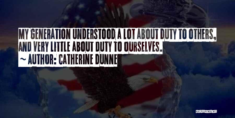 Catherine Dunne Quotes: My Generation Understood A Lot About Duty To Others, And Very Little About Duty To Ourselves.