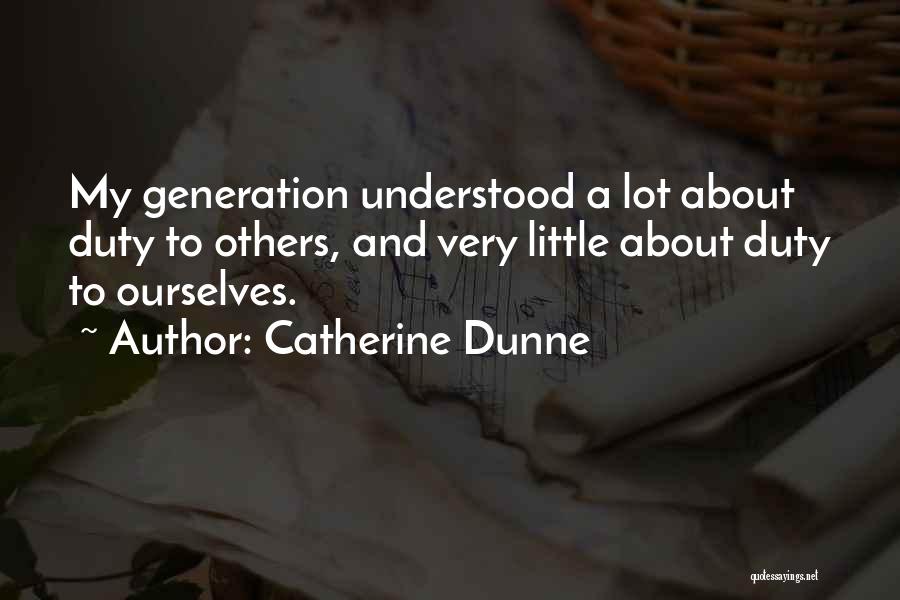 Catherine Dunne Quotes: My Generation Understood A Lot About Duty To Others, And Very Little About Duty To Ourselves.