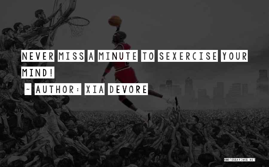 Xia Devore Quotes: Never Miss A Minute To Sexercise Your Mind!