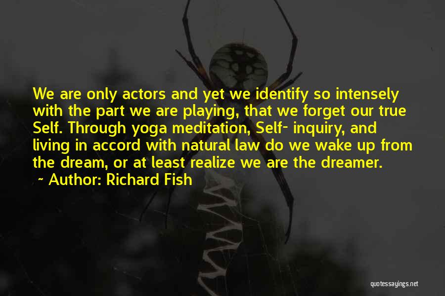 Richard Fish Quotes: We Are Only Actors And Yet We Identify So Intensely With The Part We Are Playing, That We Forget Our