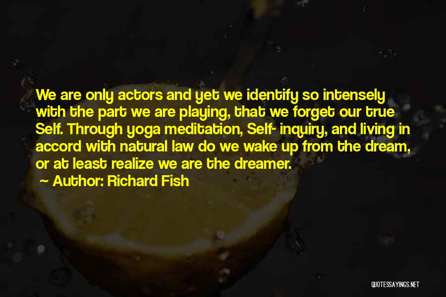 Richard Fish Quotes: We Are Only Actors And Yet We Identify So Intensely With The Part We Are Playing, That We Forget Our